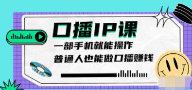 大予《口播IP课》新手一部手机就能操作，普通人也能做口播赚钱