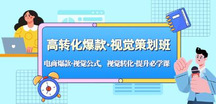 《高转化爆款·视觉策划班》电商爆款·视觉公式，视觉转化·提升必学课