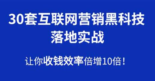 30套互联网营销黑科技落地实战，让你收钱效率倍增10倍