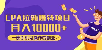 《CPA拉新赚钱项目》月入10000+一部手机可操作的副业！