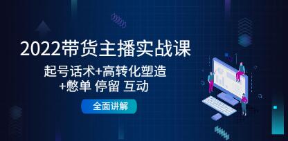 《带货主播实战课》起号话术+高转化塑造+憋单,停留互动,全面讲解