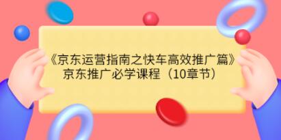 《京东运营指南之快车高效推广篇》京东推广必学课程