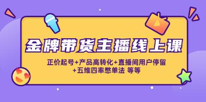 《金牌带货主播线上课》正价起号+转化+用户停留+五维四率憋单法