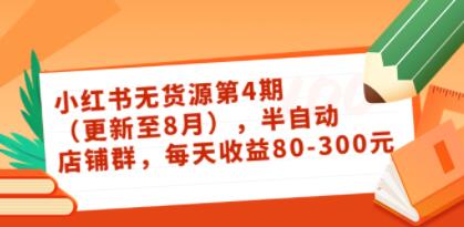 绅白不白《小红书无货源第4期》半自动店铺群，每天收益80-300