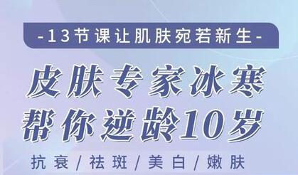 美容护肤知识，皮肤专家冰寒教你怎么护肤，让肌肤宛若新生逆龄10岁