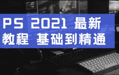 2021PS教程-Photoshop教程入门到精通，零基础自学视频