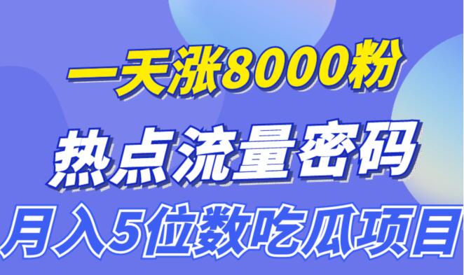 热点引流技术《热点流量密码》一天涨8000粉的，月入5位数的吃瓜项目