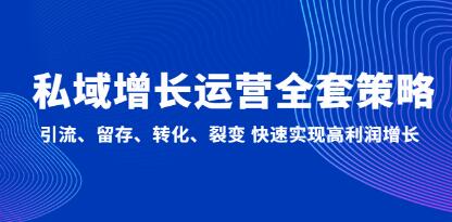 《私域增长运营全套策略》引流、留存、转化、裂变 快速实现高利润增长