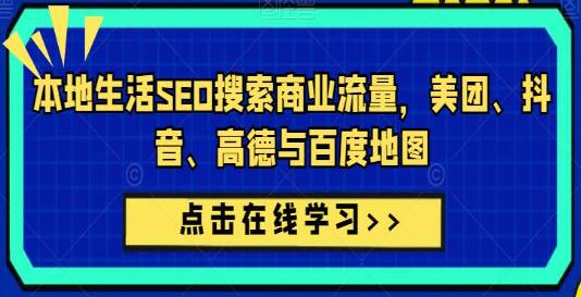 《本地生活SEO搜索商业流量》美团、抖音、高德与百度地图