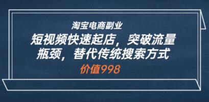 淘宝电商副业《短视频快速起店》突破流量瓶颈，替代传统搜索方式