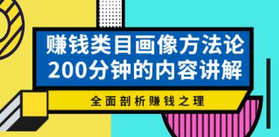 《赚钱类目画像方法论》200分钟的内容讲解，全面剖析赚钱之理！