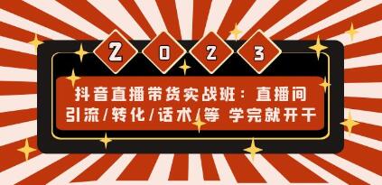 《抖音直播带货实战班》直播间引流/转化/话术/等，学完就开干