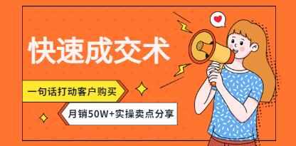 《快速成交术》一句话打动客户购买，月销50W+实操卖点分享！