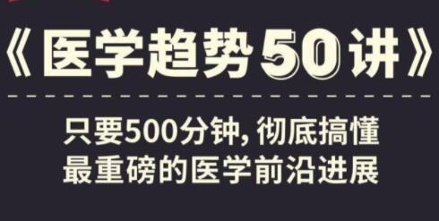 《医学趋势50讲》音频讲座，搞懂医学前沿进展