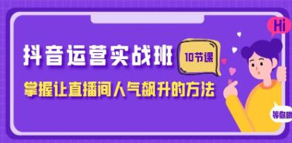 《抖音运营实战班》掌握让直播间人气飙升的方法