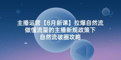 《主播运营-拉爆自然流》做懂流量的主播新规政策下，自然流破圈攻略